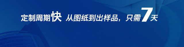 定制周期快,从图纸到出样品,只需7天 定制周期快,从图纸到出样品,只需7天
